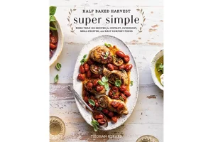 “Half Baked Harvest - Super Simple Cookbook” by Tieghan Gerard