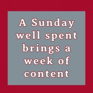 A Sunday well spent brings a week of content