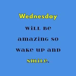 Wednesday will be amazing so wake up and smile