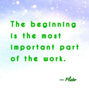 January quote: "The beginning is the most important part of the work."