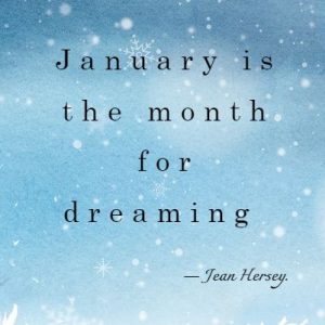 January quote:"January is the month for dreaming." ― Jean Hersey.